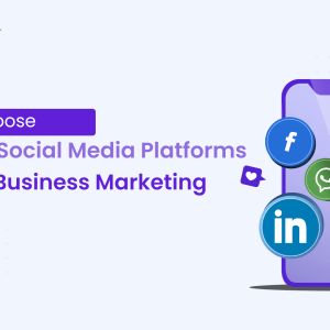 How To Choose The Best Social Media Platforms For Your Business Marketing