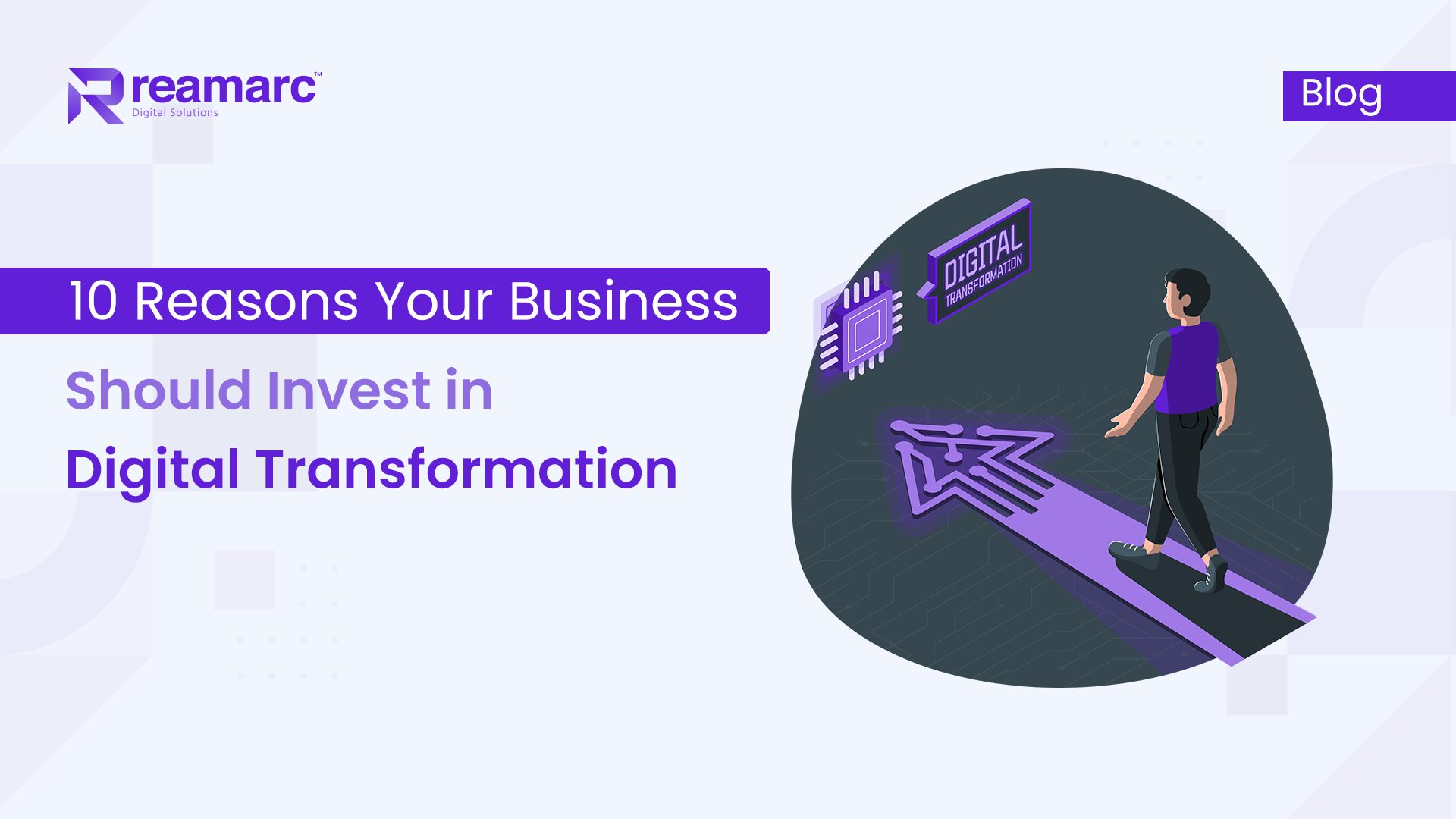 10 Reasons Your Business Should Invest in Digital Transformation