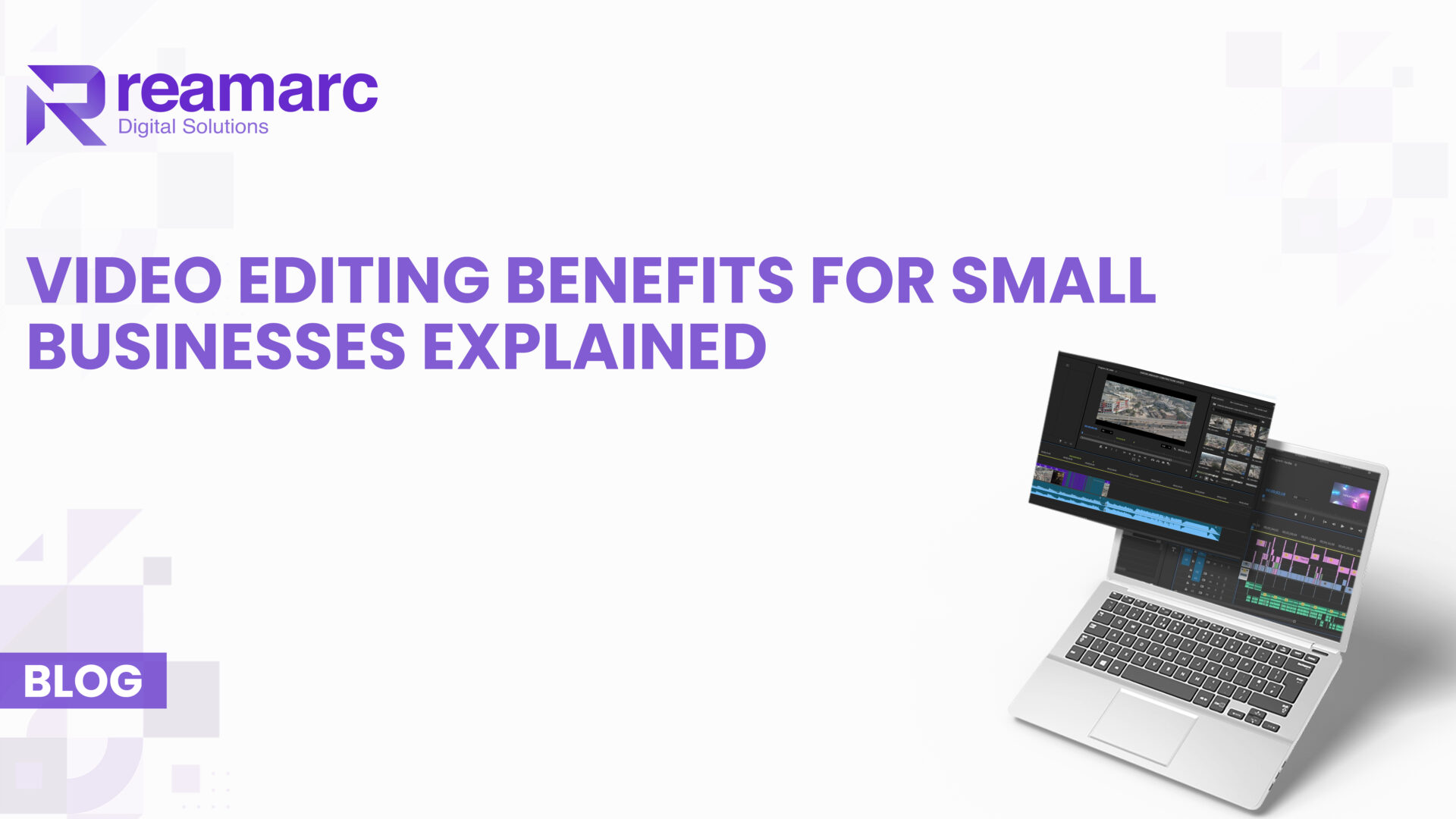 Video editing benefits for small businesses explained with professional editing software on laptop by Reamarc Digital Solutions